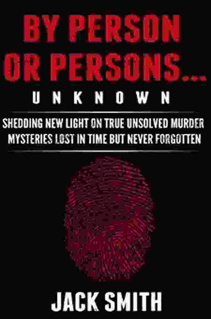 Book Cover Of By Person Or Persons UNKNOWN: Shedding New Light On True Unsolved Murder Mysteries Lost In Time But Never Forgotten (True Crime Murder Case Compilations 5)