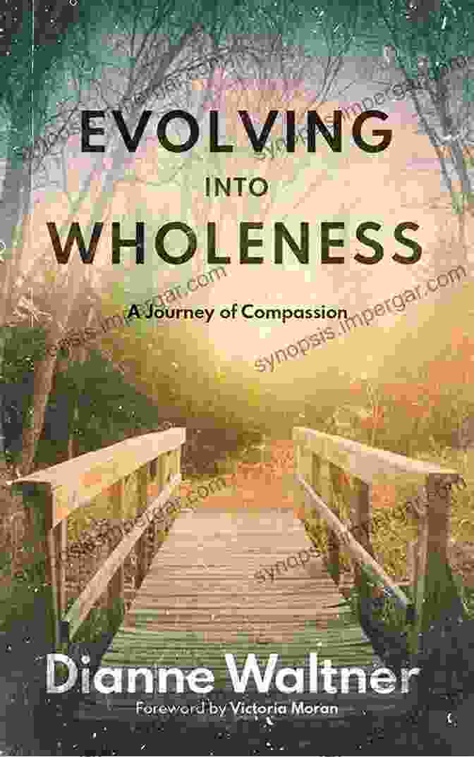 Evolving Into Wholeness: Journey Of Compassion Evolving Into Wholeness: A Journey Of Compassion