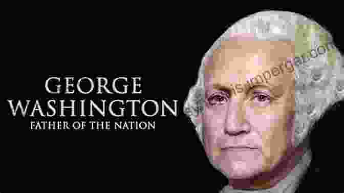 George Washington, The Father Of The Nation George Washington: The Political Rise Of America S Founding Father