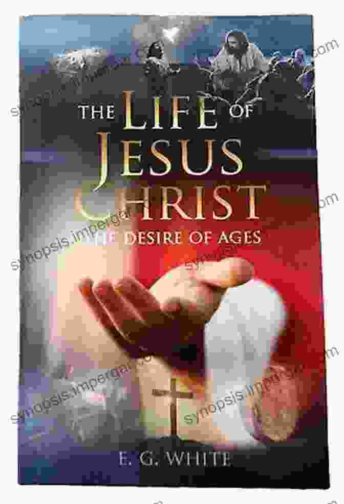 Jesus Christ, The Central Figure In The Desire Of Ages, Whose Life And Sacrifice Embody The Divine Desire For Redemption The Desire Of Ages (Conflict Of The Ages 3)