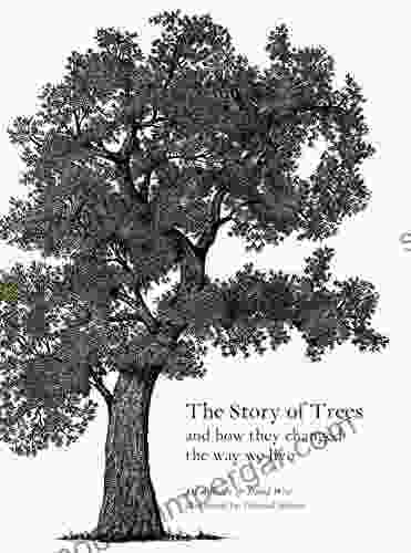 The Story Of Trees: And How They Changed The Way We Live