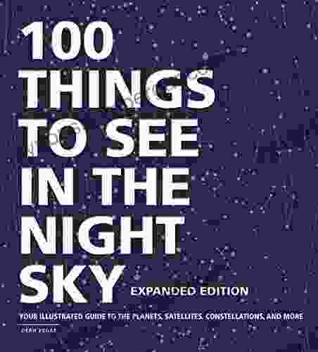 100 Things To See In The Night Sky Expanded Edition: Your Illustrated Guide To The Planets Satellites Constellations And More