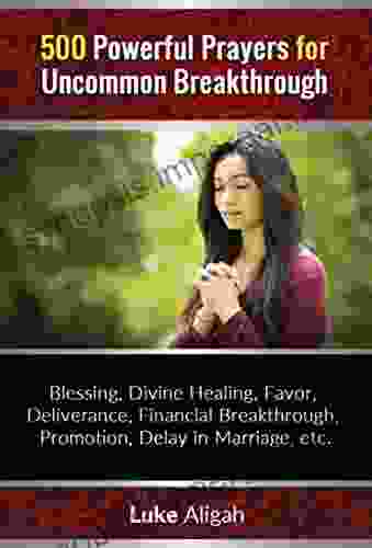 500 Powerful Prayers For Uncommon Breakthrough : Prayer Points For Uncommon Blessings Deliverance Financial Breakthrough Divine Favor Instant Healing Etc