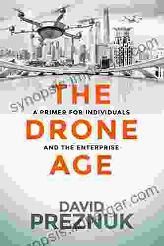 The Drone Age: A Primer For Individuals And The Enterprise