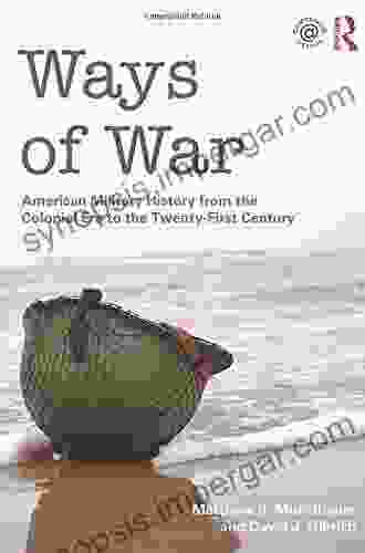 Ways Of War: American Military History From The Colonial Era To The Twenty First Century