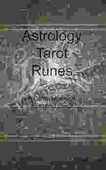 Astrology Tarot Runes : A Comprehensive Illustrated Guide