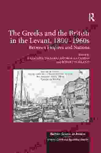 The Greeks and the British in the Levant 1800 1960s: Between Empires and Nations (British School at Athens Modern Greek and Byzantine Studies 2)