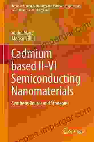 Cadmium Based II VI Semiconducting Nanomaterials: Synthesis Routes And Strategies (Topics In Mining Metallurgy And Materials Engineering)