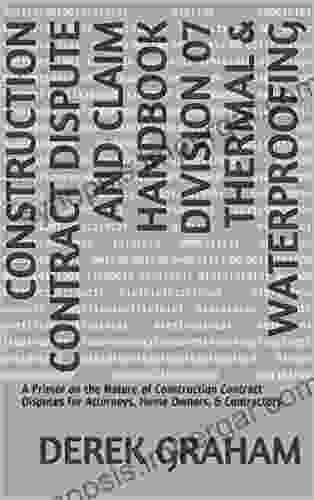 Construction Contract Dispute And Claim Handbook Division 07 Thermal Waterproofing: A Primer On The Nature Of Construction Contract Disputes For Attorneys Home Owners Contractors