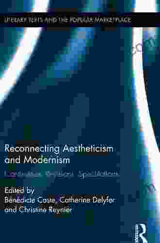 Reconnecting Aestheticism And Modernism: Continuities Revisions Speculations (Literary Texts And The Popular Marketplace 10)