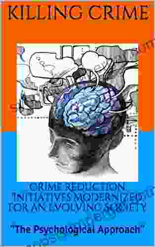 Crime Reduction Initiatives Modernized For An Evolving Society: The Psychological Approach