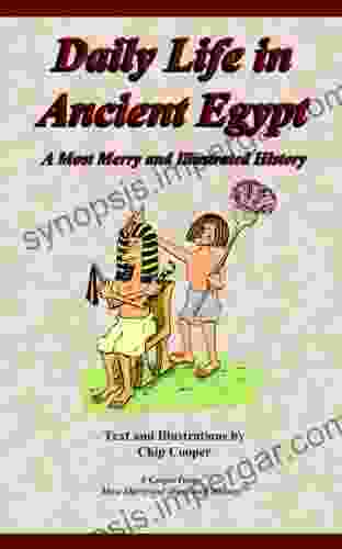 Daily Life In Ancient Egypt A Most Merry And Illustrated History