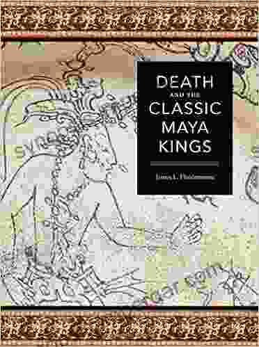 Death And The Classic Maya Kings (The Linda Schele In Maya And Pre Columbian Studies)