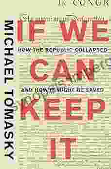 If We Can Keep It: How The Republic Collapsed And How It Might Be Saved