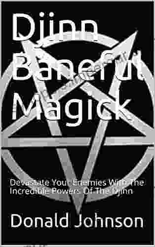 Djinn Baneful Magick: Devastate Your Enemies With The Incredible Powers Of The Djinn