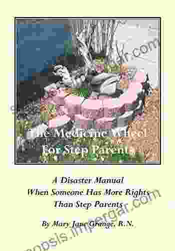 The Medicine Wheel For Step Parents: A Disaster Manual When Someone Has More Rights Than Step Parents