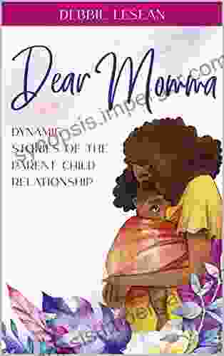 Dear Momma: Dynamic Stories Of The Parent Child Relationship