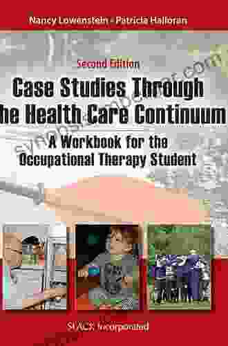 Case Studies Through The Healthcare Continuum: A Workbook For The Occupational Therapy Student Second Edition