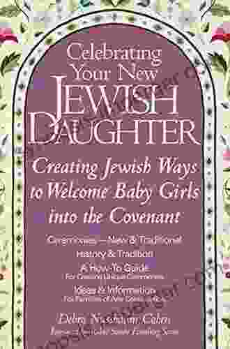 Celebrating Your New Jewish Daughter: Creating Jewish Ways To Welcome Baby Girls Into The Covenant