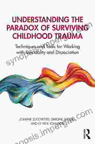 Understanding The Paradox Of Surviving Childhood Trauma: Techniques And Tools For Working With Suicidality And Dissociation