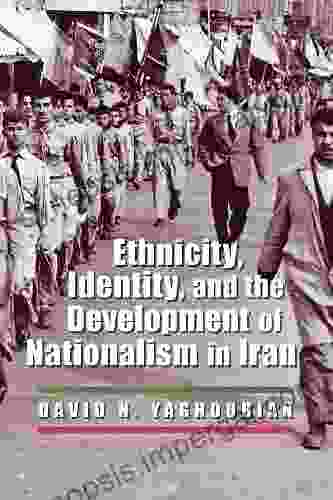 Ethnicity Identity And The Development Of Nationalism In Iran (Modern Intellectual And Political History Of The Middle East)