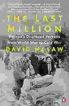 The Last Million: Europe S Displaced Persons From World War To Cold War