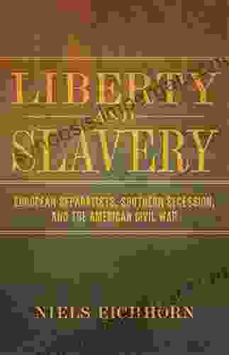 Liberty And Slavery: European Separatists Southern Secession And The American Civil War (Conflicting Worlds: New Dimensions Of The American Civil War)