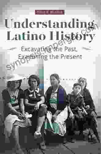 Understanding Latino History: Excavating The Past Examining The Present