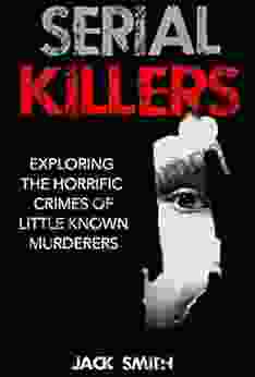 Serial Killers: Exploring The Horrific Crimes Of Little Known Murderers (True Crime Murder Case Compilations 3)