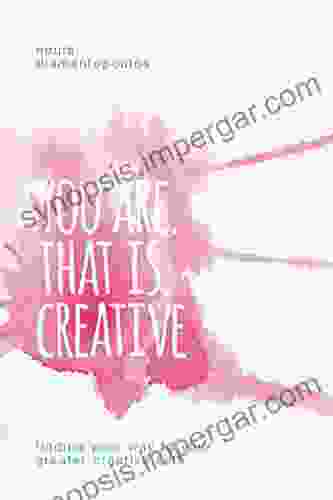 You Are That Is Creative: Finding Your Way To Your Greater Creative Self