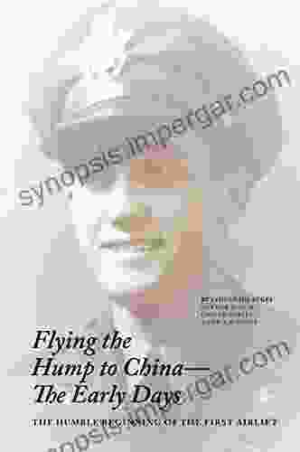 Flying The Hump To China The Early Days: The Humble Beginning Of The First Air Lift