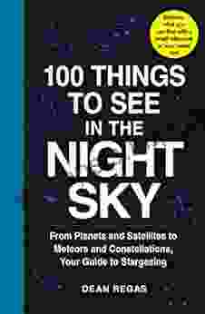 100 Things To See In The Night Sky: From Planets And Satellites To Meteors And Constellations Your Guide To Stargazing