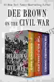 Dee Brown On The Civil War: Grierson S Raid The Bold Cavaliers And The Galvanized Yankees