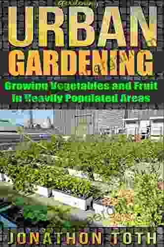 Gardening: Urban Gardening: Growing Vegetables and Fruit in Heavily Populated Areas (gardening home garden horticulture garden landscape plants raised garden)