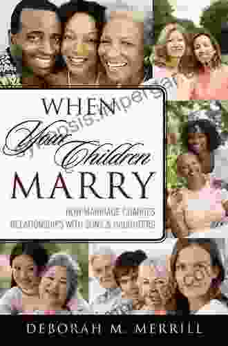 When Your Children Marry: How Marriage Changes Relationships With Sons And Daughters