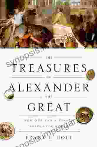 The Treasures Of Alexander The Great: How One Man S Wealth Shaped The World (Onassis In Hellenic Culture)