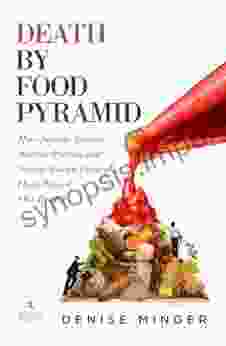 Death By Food Pyramid: How Shoddy Science Sketchy Politics And Shady Special Interests Have Ruined Our Health