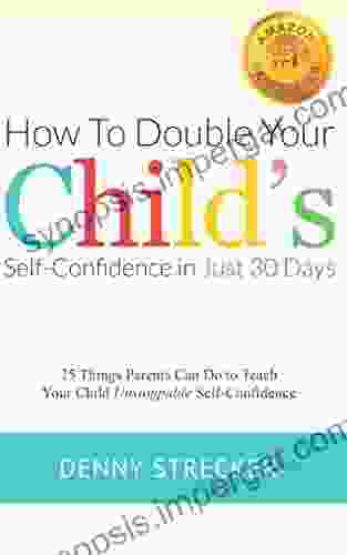 How To Double Your Child S Confidence In Just 30 Days: 25 Things Parents Can Do To Teach Your Child Unstoppable Confidence