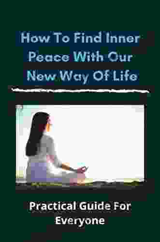 How To Find Inner Peace With Our New Way Of Life: Practical Guide For Everyone