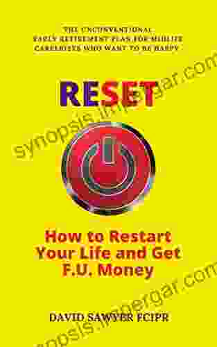 RESET: How To Restart Your Life And Get F U Money: The Unconventional Early Retirement Plan For Midlife Careerists Who Want To Be Happy