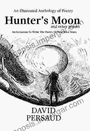 An Illustrated Anthology Of Poetry: Hunter S Moon And Other Poems: : An Invitation To Write The Poetry Of Your Own Years