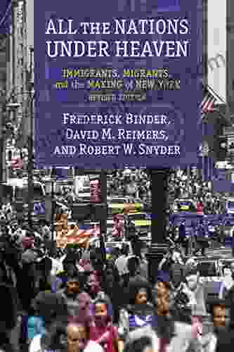 All The Nations Under Heaven: Immigrants Migrants And The Making Of New York Revised Edition