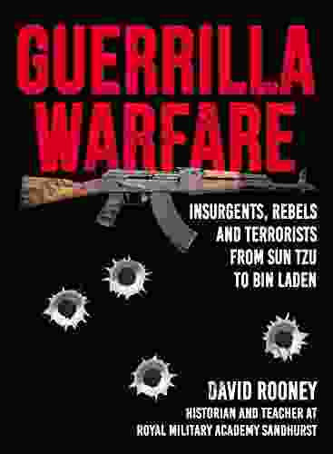 Guerrilla Warfare: Insurgents Rebels And Terrorists From Sun Tzu To Bin Laden