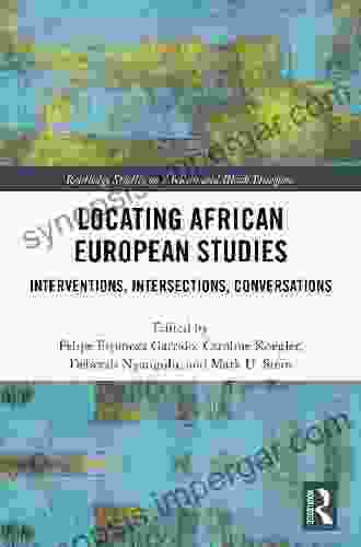 Locating African European Studies: Interventions Intersections Conversations (Routledge Studies On African And Black Diaspora)