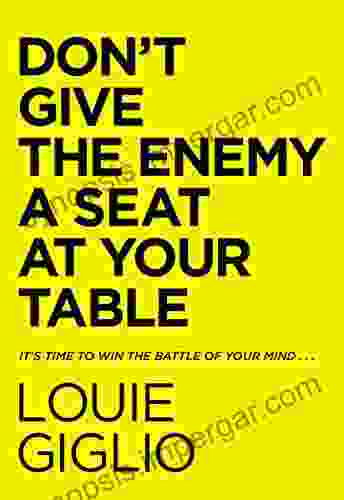 Don t Give the Enemy a Seat at Your Table: It s Time to Win the Battle of Your Mind