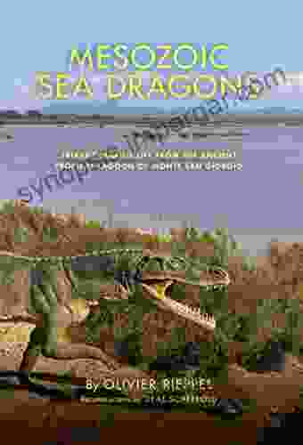 Mesozoic Sea Dragons: Triassic Marine Life From The Ancient Tropical Lagoon Of Monte San Giorgio