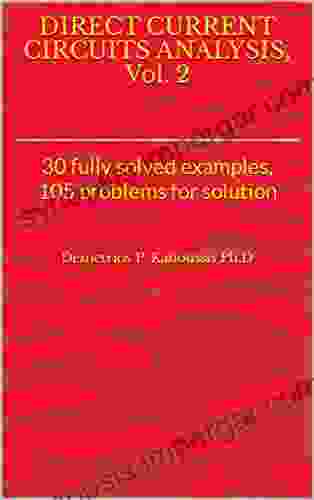 DIRECT CURRENT CIRCUITS ANALYSIS Vol 2: 30 Fully Solved Examples 105 Problems For Solution (THE ELECTRICAL ENGINEERING SERIES)