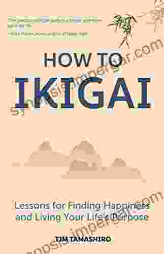 How To Ikigai: Lessons For Finding Happiness And Living Your Life S Purpose (Ikigai Lagom Longevity Peaceful Living)