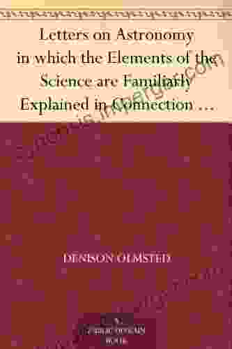 Letters On Astronomy In Which The Elements Of The Science Are Familiarly Explained In Connection With Biographical Sketches Of The Most Eminent Astronomers