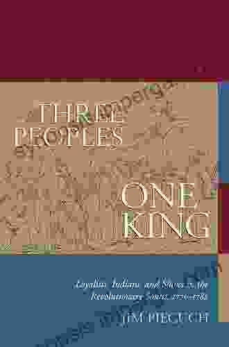 Three Peoples One King: Loyalists Indians And Slaves In The Revolutionary South 1775 1782